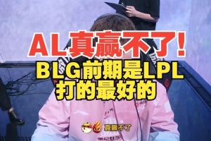 AL真贏不了！水晶哥：BLG前期是LPL打的最好的，AL應(yīng)該贏不了