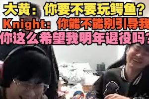 大黃：鱷魚？Knight：你能不能別引導(dǎo)我 這么希望我明年退役嗎？