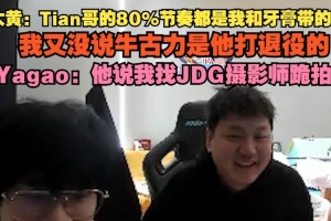 大黃：Tian哥80%節(jié)奏我和牙膏帶的嗎？我又沒說牛古力他打退役的