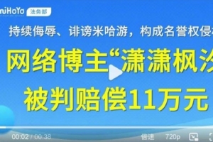 持續(xù)侮辱、誹謗米哈游，博主因名譽(yù)侵權(quán)被判賠償11萬元并道歉聲明